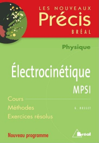 Electrocinétique MPSI: cours, méthodes et excercices résolus Electrocinétique MPSI: cours, méthodes et excercices résolus
