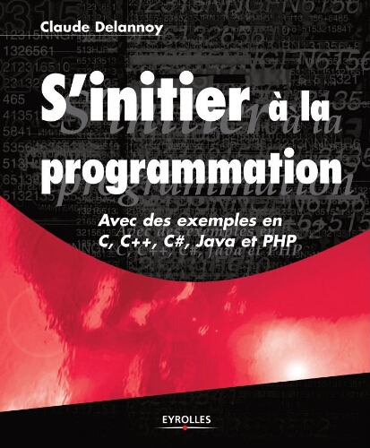 S'initier à la programmation: avec des exemples en C, C++, C#, Java et PH S'initier à la programmation: avec des exemples en C, C++, C#, Java et PH