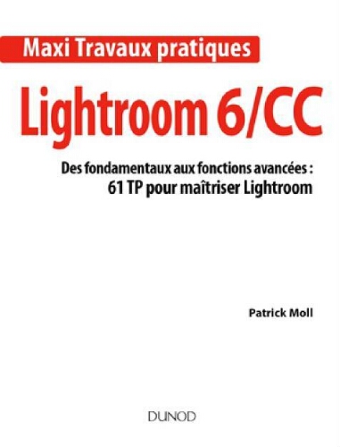 Lightroom 6-CC : des fondamentaux aux fonctions avancées : 61 TP pour maîtriser Lightroom Lightroom 6-CC : des fondamentaux aux fonctions avancées : 61 TP pour maîtriser Lightroom