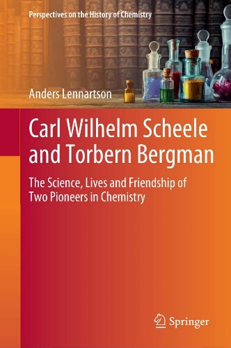Carl wilhelm scheele and torbern bergman: the science, lives and friendship of two pioneers in chemistry Carl wilhelm scheele and torbern bergman: the science, lives and friendship of two pioneers in chemistry