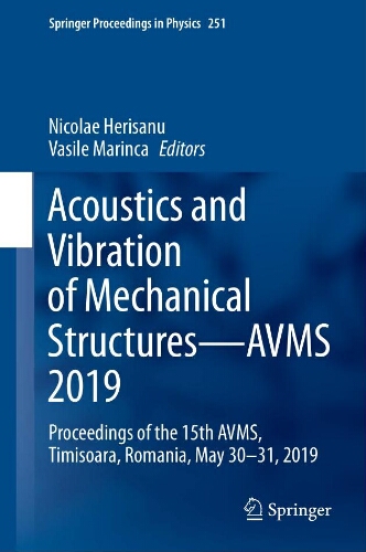 Acoustics and vibration of mechanical structures—AVMS 2019: proceedings of the 15th AVMS, Timisoara, Romania, may 30-31, 2019 Acoustics and vibration of mechanical structures—AVMS 2019: proceedings of the 15th AVMS, Timisoara, Romania, may 30-31, 2019