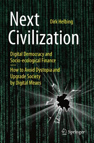 Next civilization: digital democracy and socio-ecological finance, how to avoid dystopia and upgrade society by digital means Next civilization: digital democracy and socio-ecological finance, how to avoid dystopia and upgrade society by digital means