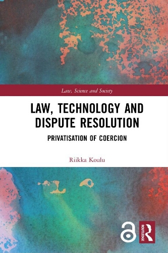 Law, technology and dispute resolution: privatisation of coercion Law, technology and dispute resolution: privatisation of coercion