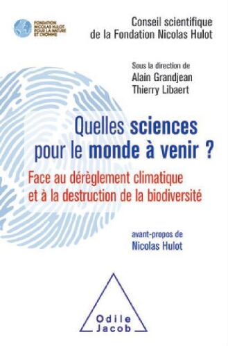 Quelles sciences pour le monde à venir ? : face au dérèglement climatique et à la destruction de la biodiversité Quelles sciences pour le monde à venir ? : face au dérèglement climatique et à la destruction de la biodiversité