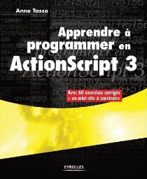 Apprendre à programmer en actionScript 3: avec 60 excercices corrigés+ un mini-site à construire