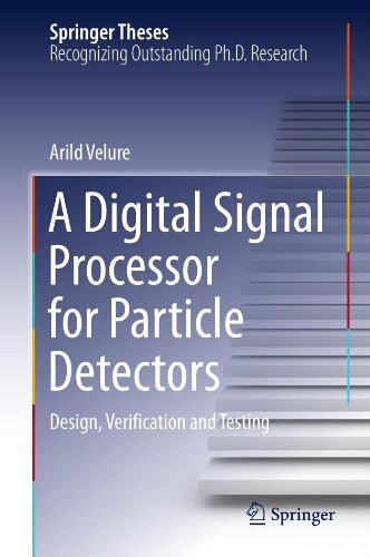 A digital signal processor for particle detectors: design, verification and testing A digital signal processor for particle detectors: design, verification and testing