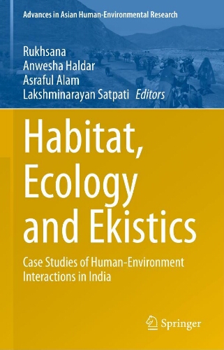 Habitat, ecology and ekistics : case studies of human-environment interactions in India Habitat, ecology and ekistics : case studies of human-environment interactions in India