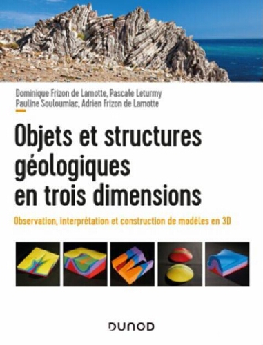 Objets et structures géologiques en trois dimensions : observation, interprétation et construction de modèles en 3D Objets et structures géologiques en trois dimensions : observation, interprétation et construction de modèles en 3D