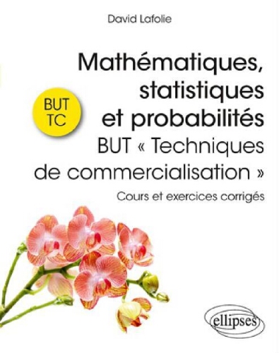 Mathématiques, statistiques et probabilités : cours et exercices corrigés : BUT Techniques de commercialisation Mathématiques, statistiques et probabilités : cours et exercices corrigés : BUT Techniques de commercialisation