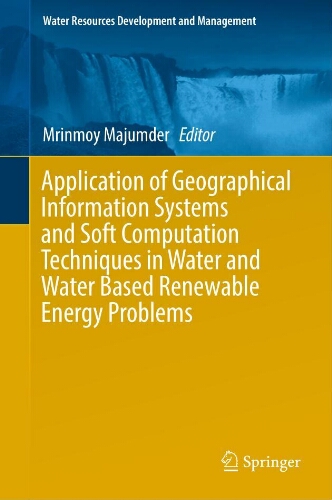 Application of geographical information systems and soft computation techniques in water and water based renewable energye problems Application of geographical information systems and soft computation techniques in water and water based renewable energye problems