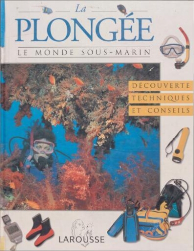 La plongée : le monde sous-marin ( découverte techniques et conseils ) La plongée : le monde sous-marin ( découverte techniques et conseils )