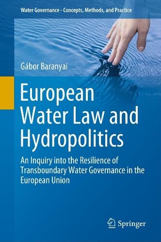 European water law and hydropolitics: an inquiry into the resilience of transboundary water governance in the European Union European water law and hydropolitics: an inquiry into the resilience of transboundary water governance in the European Union