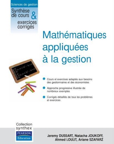 Mathématiques appliquées à la gestion: cours et exercices adaptés aux besoins des gestionnaires et des économistes, approche progressive illustrée de nombreux exemples, corrigés détaillés de tous les problèmes et exercices Mathématiques appliquées à la gestion: cours et exercices adaptés aux besoins des gestionnaires et des économistes, approche progressive illustrée de nombreux exemples, corrigés détaillés de tous les problèmes et exercices