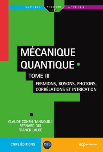 Mécanique quantique: Tome III, Fermions, bosons, photons, corrélations et intrication Mécanique quantique: Tome III, Fermions, bosons, photons, corrélations et intrication