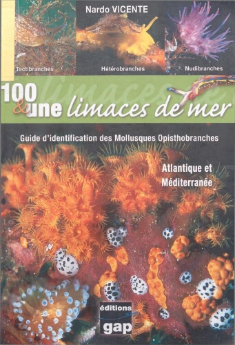 100 & une limaces de mer : guide d'identification des mollusques opisthobranches d'Atlantique et de Méditerranée 100 & une limaces de mer : guide d'identification des mollusques opisthobranches d'Atlantique et de Méditerranée