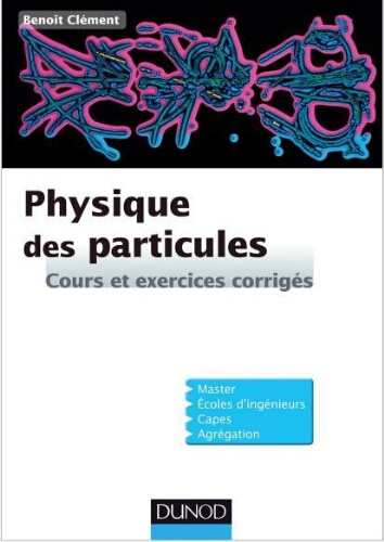 Physique des particules: cours et exercices corrigés Physique des particules: cours et exercices corrigés